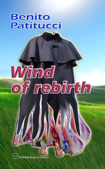 Wind of rebirth - Benito Patitucci - Libro Pubblisfera 2018 | Libraccio.it