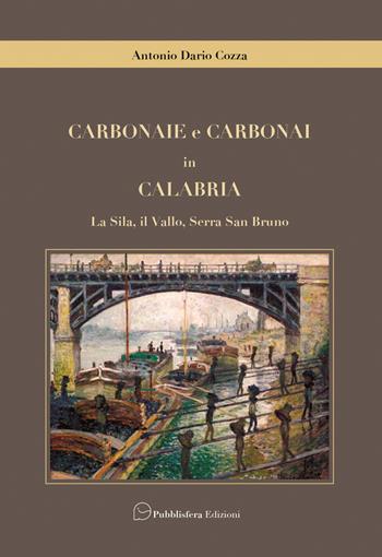 Carbonaie e carbonai in Calabria. La Sila, il Vallo, Serra San Bruno - Antonio Dario Cozza - Libro Pubblisfera 2018 | Libraccio.it