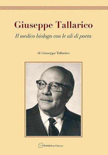 Giuseppe Tallarico. Il medico biologo con le ali da poeta - Giuseppe Tallarico - Libro Pubblisfera 2018 | Libraccio.it