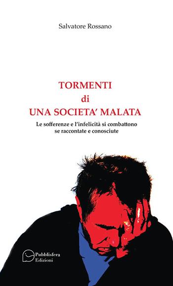 Tormenti di una società malata. Le sofferenze e l'infelicità si combattono se raccontate e conosciute  - Libro Pubblisfera 2019 | Libraccio.it