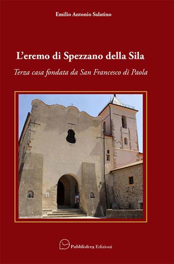 L' eremo di Spezzano della Sila. Terza casa fondata da San Francesco di Paola - Emilio Antonio Salatino - Libro Pubblisfera 2019 | Libraccio.it