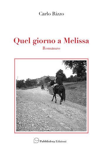 Quel giorno a Melissa - Carlo Rizzo - Libro Pubblisfera 2019 | Libraccio.it