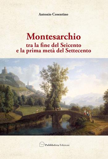 Montesarchio. Tra la fine del Seicento e la prima metà del Settecento - Antonio Cosentino - Libro Pubblisfera 2020 | Libraccio.it