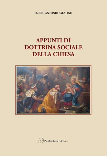 Appunti di dottrina sociale della Chiesa - Emilio Antonio Salatino - Libro Pubblisfera 2020 | Libraccio.it