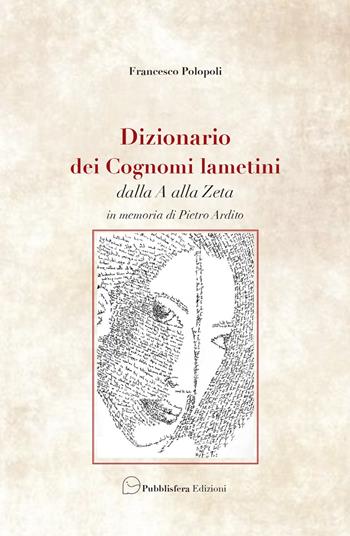Dizionario dei cognomi lametini dalla A alla Z. In memoria di Pietro Ardito - Francesco Polopoli - Libro Pubblisfera 2020 | Libraccio.it