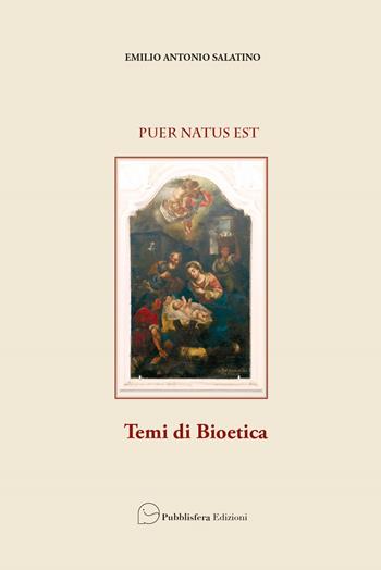 Puer natus est. Temi di bioetica - Emilio Antonio Salatino - Libro Pubblisfera 2020 | Libraccio.it