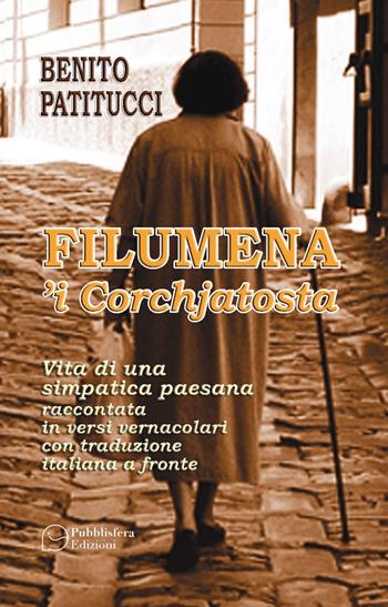 Filumena 'i corchjatosta. Vita di una simpatica paesana raccontata in versi vernacolari con traduzione italiana a fronte - Benito Patitucci - Libro Pubblisfera 2020 | Libraccio.it