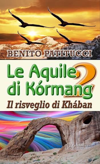 Il risveglio di Khában. Le aquile di Kórmang. Vol. 2 - Benito Patitucci - Libro Pubblisfera 2020 | Libraccio.it