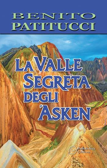 La valle segreta degli Asken - Benito Patitucci - Libro Pubblisfera 2020 | Libraccio.it