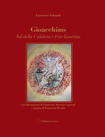 Gioacchino. Sol della Calabria e Fior Lametino - Francesco Polopoli - Libro Pubblisfera 2020 | Libraccio.it