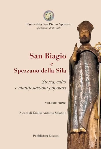 San Biagio e Spezzano della Sila. storia, culto e manifestazioni popolari. Vol. 1 - Emilio Antonio Salatino - Libro Pubblisfera 2021 | Libraccio.it