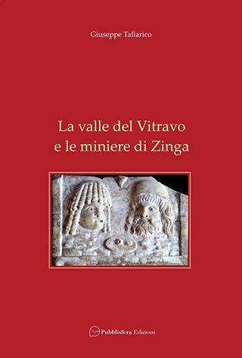 La valle del Vitravo e le miniere di Zinga - Giuseppe Tallarico - Libro Pubblisfera 2021 | Libraccio.it