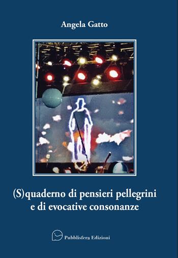 (S)quaderno di pensieri pellegrini e di evocative consonanze - Angela Gatto - Libro Pubblisfera 2021 | Libraccio.it