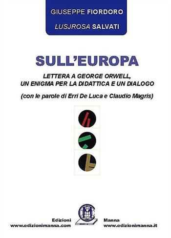 Sull'Europa. Lettera a George Orwell, un enigma per la didattica e un dialogo (con le parole di Erri De Luca e Claudio Magris) - Giuseppe Fiordoro, Lusjrosa Salvati - Libro Edizioni Manna 2017 | Libraccio.it