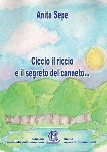 Ciccio il riccio e il segreto del canneto... - Anita Sepe - Libro Edizioni Manna 2018 | Libraccio.it