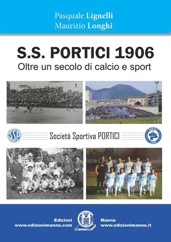 S.S. Portici 1906. Oltre un secolo di calcio e sport - Pasquale Lignelli, Maurizio Longhi - Libro Edizioni Manna 2019 | Libraccio.it