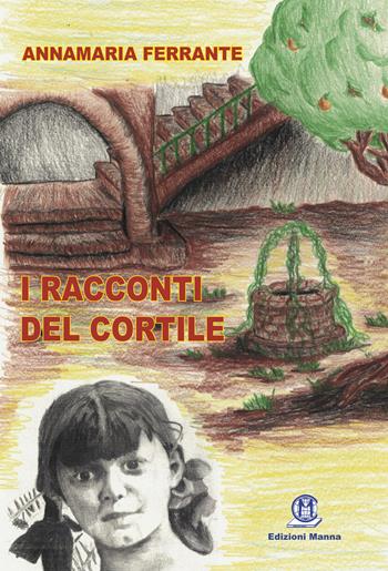I racconti del cortile - Annamaria Ferrante - Libro Edizioni Manna 2019 | Libraccio.it