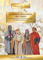 Il viaggio della moda nel tempo. Contesto storico e tecniche realizzative. Ediz. illustrata. Vol. 2: Medioevo, Rinascimento.