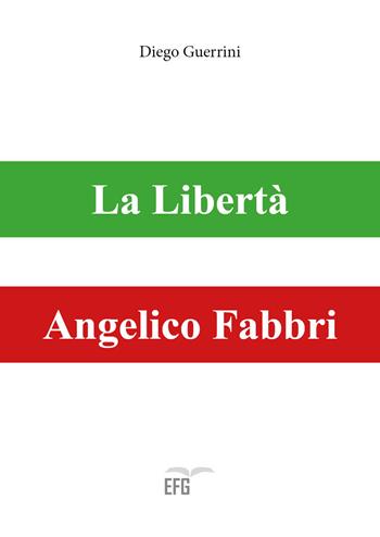 La libertà. Angelico Fabbri - Diego Guerrini - Libro EFG 2017 | Libraccio.it