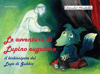 Le avventure di Lupino Eugubino. Il bisbisnipote del lupo di Gubbio. Ediz. per la scuola - Namarì - Libro EFG 2018, Fiabe | Libraccio.it