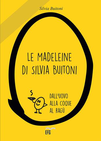 Le madeleine di Silvia Buitoni. Dall'uovo alla cooque al ragù - Silvia Buitoni - Libro EFG 2020 | Libraccio.it