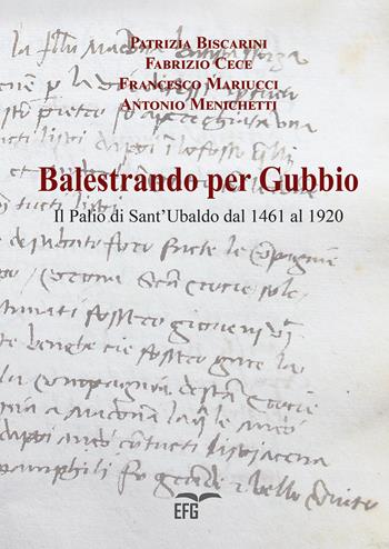 Balestrando per Gubbio. Il Palio di Sant'Ubaldo dal 1461 al 1920  - Libro EFG 2021, Studi e ricerche | Libraccio.it