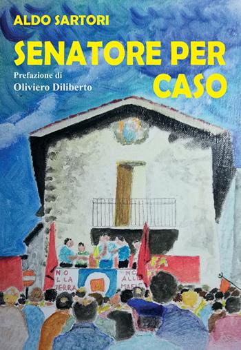 Senatore per caso - Aldo Sartori - Libro EFG 2021, Narrativa | Libraccio.it