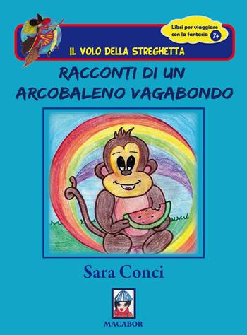 Racconti di un arcobaleno vagabondo - Sara Conci - Libro Macabor 2017, Il volo della streghetta | Libraccio.it