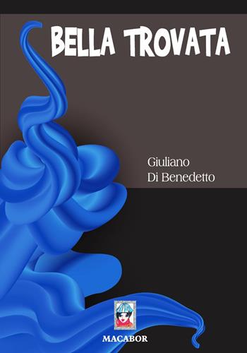 Bella trovata - Giuliano Di Benedetto - Libro Macabor 2017, Nodi | Libraccio.it
