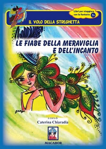 Le fiabe della meraviglia e dell'incanto - Caterina Chiaradia - Libro Macabor 2018, Il volo della streghetta | Libraccio.it