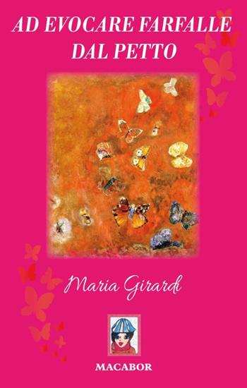 Ad evocare farfalle dal petto - Maria Girardi - Libro Macabor 2017, Quaderni di Macabor | Libraccio.it
