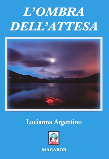 L' ombra dell'attesa - Lucianna Argentino - Libro Macabor 2018, Nodi | Libraccio.it