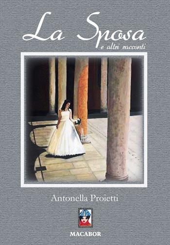 La sposa ed altri racconti - Antonella Proietti - Libro Macabor 2018, Nodi | Libraccio.it