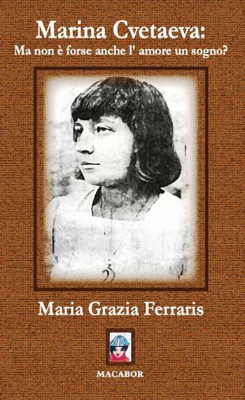 Marina Cvetaeva: ma non è forse anche l'amore un sogno? - Maria Grazia Ferraris - Libro Macabor 2018, Noisette | Libraccio.it