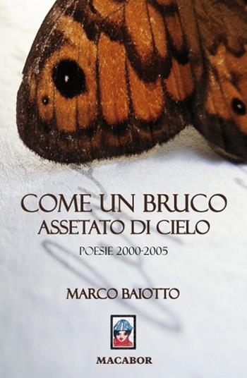 Come un bruco assetato di sole. Poesie (2000-2005) - Marco Baiotto - Libro Macabor 2018, Quaderni di Macabor | Libraccio.it