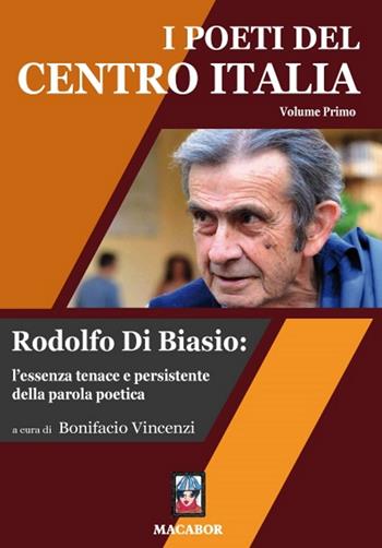 I poeti del centro Italia. Vol. 1: Rodolfo Di Biasio: l'essenza tenace e persistente della parola poetica.  - Libro Macabor 2019 | Libraccio.it