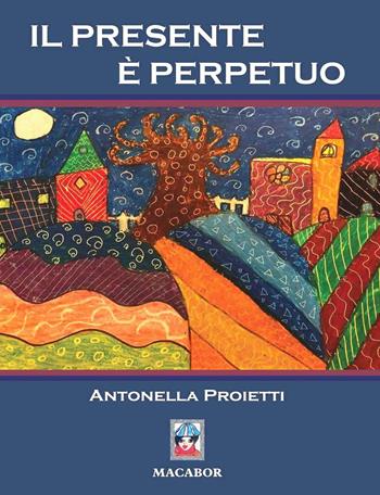 Il presente è perpetuo - Antonella Proietti - Libro Macabor 2019, Nodi | Libraccio.it
