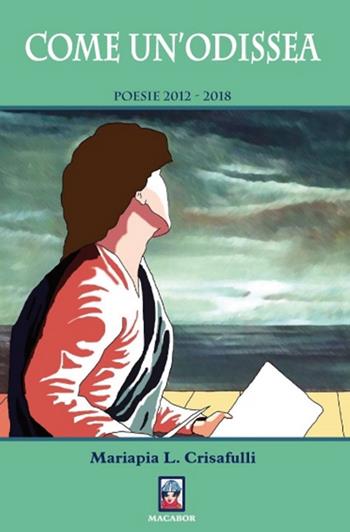 Come un'Odissea. Poesie 2012-2018 - Mariapia L. Crisafulli - Libro Macabor 2019, Quaderni di Macabor | Libraccio.it