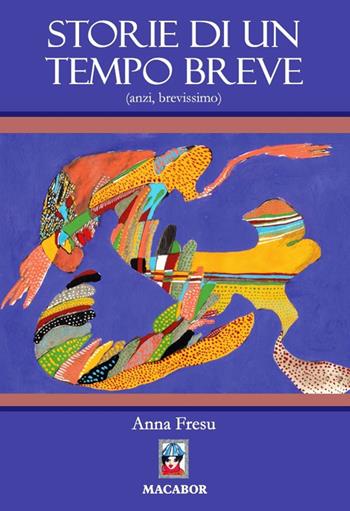 Storie di un tempo breve (anzi, brevissimo) - Anna Fresu - Libro Macabor 2020, Nodi | Libraccio.it