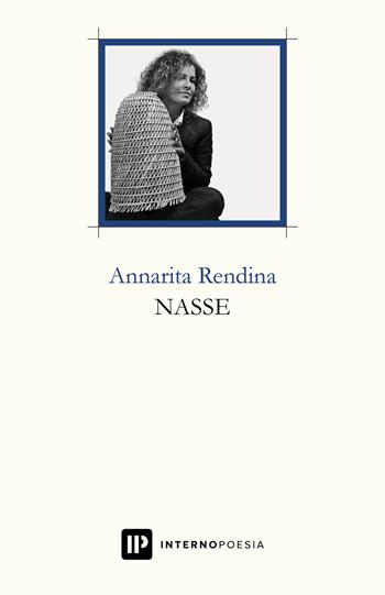Nasse - Annarita Rendina - Libro Interno Poesia Editore 2017, Interno Libri | Libraccio.it