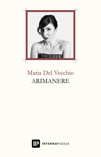Arimanere - Maria Del Vecchio - Libro Interno Poesia Editore 2018, Interno Libri | Libraccio.it