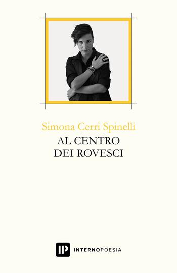 Al centro dei rovesci - Simona Cerri Spinelli - Libro Interno Poesia Editore 2018, Interno Libri | Libraccio.it