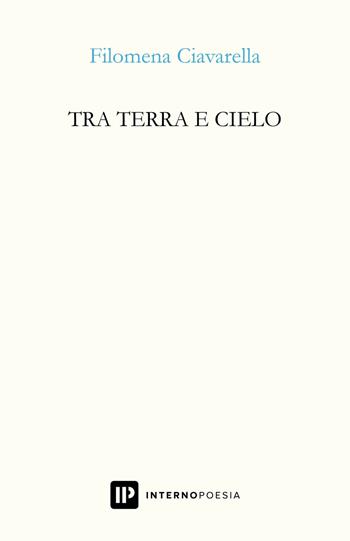 Tra terra e cielo - Filomena Ciavarella - Libro Interno Poesia Editore 2018 | Libraccio.it