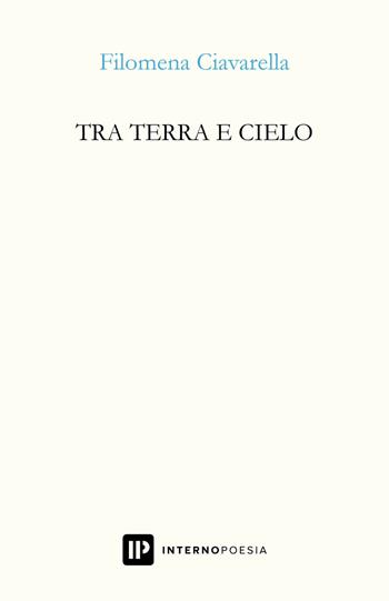 Tra terra e cielo - Filomena Ciavarella - Libro Interno Poesia Editore 2018, Interno Libri | Libraccio.it