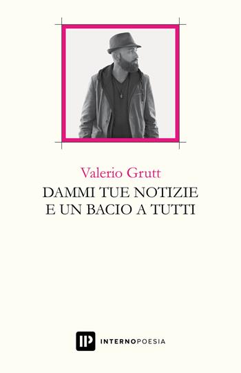 Dammi tue notizie e un bacio a tutti - Valerio Grutt - Libro Interno Poesia Editore 2018, Interno Libri | Libraccio.it