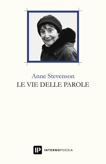 Le vie delle parole. Testo inglese a fronte - Anne Stevenson - Libro Interno Poesia Editore 2018, Interno Libri | Libraccio.it