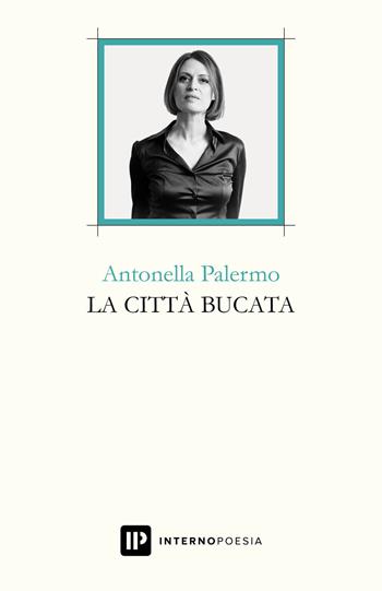 La città bucata - Antonella Palermo - Libro Interno Poesia Editore 2018, Interno Libri | Libraccio.it