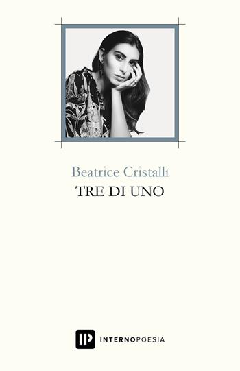 Tre di uno - Beatrice Cristalli - Libro Interno Poesia Editore 2018, Interno Libri | Libraccio.it
