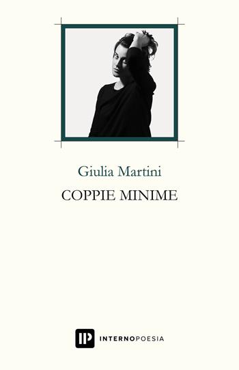 Coppie minime - Giulia Martini - Libro Interno Poesia Editore 2018, Interno Libri | Libraccio.it