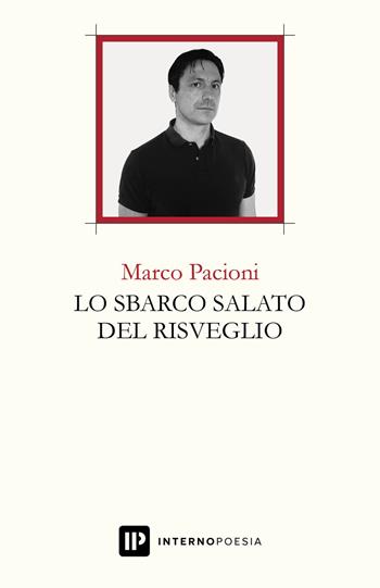 Lo sbarco salato del risveglio - Marco Pacioni - Libro Interno Poesia Editore 2018, Interno Libri | Libraccio.it